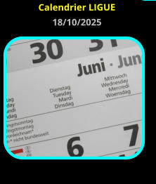 Calendrier LIGUE 18/10/2025