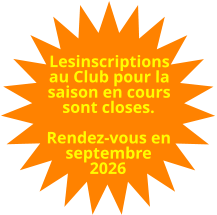 Lesinscriptions au Club pour la saison en cours sont closes.  Rendez-vous en septembre 2026